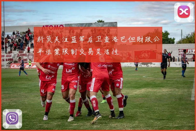 科莫关注蓝军后卫查洛巴但财政公平法案限制交易灵活性