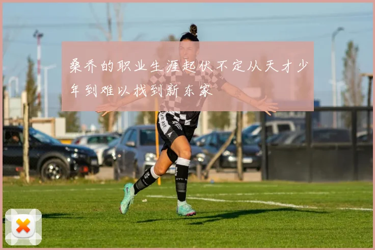 桑乔的职业生涯起伏不定从天才少年到难以找到新东家